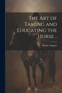 Produktbild: The Art of Taming and Educating the Horse ..