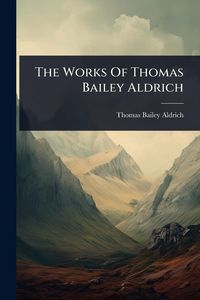 Produktbild: The Works Of Thomas Bailey Aldrich
