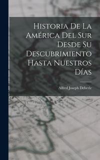 Produktbild: Historia De La Am&eacute;rica Del Sur Desde Su Descubrimiento Hasta Nuestros D&iacute;as