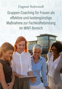 Bild vom Artikel Gruppen-Coaching für Frauen als effektive und kostengünstige Maßnahme zur Fachkräftebindung im MINT-Bereich vom Autor Dagmar Ruhwandl