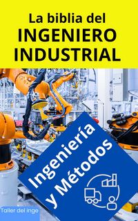 Produktbild: La biblia del Ingeniero Industrial - Ingenier&iacute;a y M&eacute;todos (Las biblias del Ingeniero Industrial, #1)