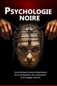 Produktbild: Psychologie Noire : Les techniques les plus dangereuses de manipulation, de persuasion et de langage corporel