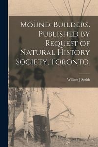 Produktbild: Mound-builders. Published by Request of Natural History Society, Toronto.
