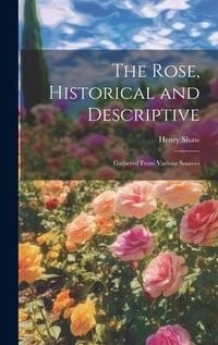 Produktbild: The Rose, Historical and Descriptive; Gathered From Various Sources