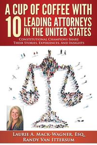 Produktbild: A Cup of Coffee With 10 Leading Attorneys In The United States: Constitutional Champions Share Their Stories, Experiences, And Insights