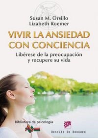 Produktbild: Vivir la ansiedad con conciencia : lib&eacute;rese de la preocupaci&oacute;n y recupere su vida