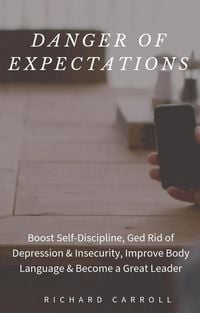 Produktbild: Danger of Expectations: Boost Self-Discipline, Ged Rid of Depression & Insecurity, Improve Body Language & Become a Great Leader