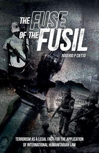 Produktbild: The Fuse of the Fusil - Terrorism as a Legal Fact for the Application of International Humanitarian Law