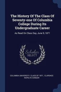 Produktbild: The History Of The Class Of Seventy-one Of Columbia College During Its Undergraduate Career: As Read On Class Day, June 9, 1871
