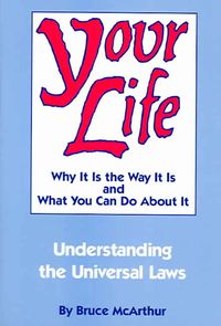 Bild vom Artikel Your Life: Why It Is the Way It Is, and What You Can Do about It: Understanding the Universal Laws vom Autor Bruce McArthur