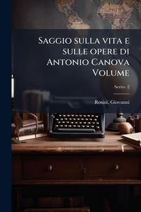 Produktbild: Saggio sulla vita e sulle opere di Antonio Canova Volume