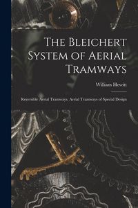 Produktbild: The Bleichert System of Aerial Tramways: Reversible Aerial Tramways. Aerial Tramways of Special Design