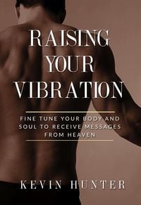 Produktbild: Raising Your Vibration: Fine Tune Your Body and Soul to Receive Messages from Heaven