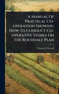Produktbild: A Manual Of Practical Co-operation Showing How To Conduct Co-operative Stores On The Rochdale Plan