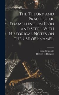 Produktbild: The Theory and Practice of Enamelling on Iron and Steel, With Historical Notes on the use of Enamel;