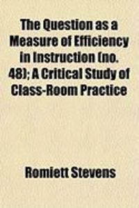 Produktbild: The Question as a Measure of Efficiency in Instruction (No. 48); A Critical Study of Class-Room Practice