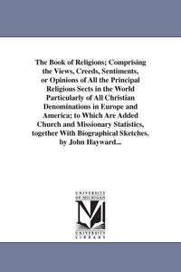 Produktbild: The Book of Religions; Comprising the Views, Creeds, Sentiments, or Opinions of All the Principal Religious Sects in the World Particularly of All Chr
