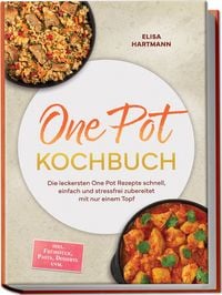 Produktbild: One Pot Kochbuch: Die leckersten One Pot Rezepte schnell, einfach und stressfrei zubereitet mit nur einem Topf &ndash; inkl. Fr&uuml;hst&uuml;ck, Pasta, Desserts uvm.