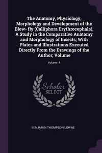 Produktbild: The Anatomy, Physiology, Morphology and Development of the Blow- fly (Calliphora Erythrocephala), A Study in the Comparative Anatomy and Morphology of