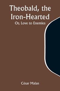 Produktbild: Theobald, the Iron-Hearted; Or, Love to Enemies