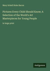 Produktbild: Pictures Every Child Should Know; A Selection of the World's Art Masterpieces for Young People
