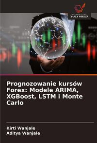Produktbild: Prognozowanie kurs&oacute;w Forex: Modele ARIMA, XGBoost, LSTM i Monte Carlo