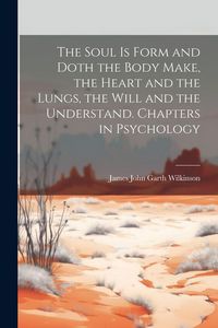 Produktbild: The Soul is Form and Doth the Body Make, the Heart and the Lungs, the Will and the Understand. Chapters in Psychology