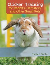 Produktbild: Muller, I: Clicker Training for Rabbits, Hamsters, and Other