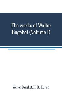 Produktbild: The works of Walter Bagehot (Volume I)