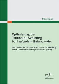 Produktbild: Optimierung der Tunnelaufweitung bei laufendem Bahnverkehr: Mechanischer Felsausbruch unter Verwendung einerTunnelerweiterungsmaschine (TEM)