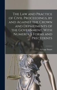 Produktbild: The Law and Practice of Civil Proceedings, by and Against the Crown and Departments of the Government. With Numerous Forms and Precedents