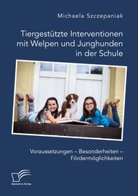 Produktbild: Tiergest&uuml;tzte Interventionen mit Welpen und Junghunden in der Schule. Voraussetzungen - Besonderheiten - F&ouml;rderm&ouml;glichkeiten