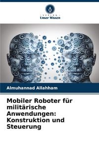 Produktbild: Mobiler Roboter f&uuml;r milit&auml;rische Anwendungen: Konstruktion und Steuerung