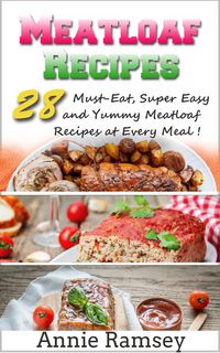 Produktbild: Meatloaf Recipes: 28 Must-eat, Super Easy and Yummy Meatloaf Recipes At Every Meal!