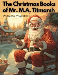 Produktbild: The Christmas Books Of Mr. M.A. Titmarsh