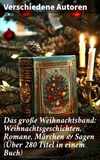 Produktbild: Das gro&szlig;e Weihnachtsband: Weihnachtsgeschichten, Romane, M&auml;rchen & Sagen (&Uuml;ber 280 Titel in einem Buch)