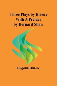 Produktbild: Three Plays by Brieux With a Preface by Bernard Shaw