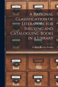 Produktbild: A Rational Classification of Literature for Shelving and Cataloguing Books in a Library