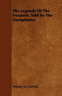 Produktbild: The Legends Of The Iroquois, Told By The Cornplanter