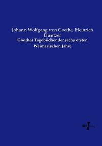 Produktbild: Goethes Tageb&uuml;cher der sechs ersten Weimarischen Jahre