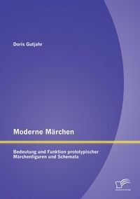 Produktbild: Moderne M&auml;rchen: Bedeutung und Funktion prototypischer M&auml;rchenfiguren und Schemata