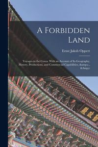 Produktbild: A Forbidden Land: Voyages to the Corea. With an Account of Its Geography, History, Productions, and Commercial Capabilities, &c., &c
