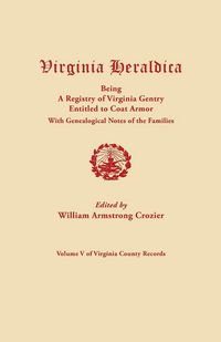 Produktbild: Virginia Heraldica, Being a Registry of Virginia Gentry Entitled to Coat Armor, with Genealogical Notes of the Families