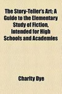 Produktbild: The Story-Teller's Art; A Guide to the Elementary Study of Fiction, Intended for High Schools and Academies