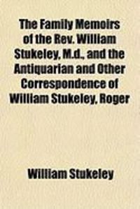 Produktbild: The Family Memoirs of the REV. William Stukeley, M.D., and the Antiquarian and Other Correspondence of William Stukeley, Roger