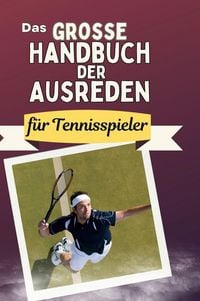 Produktbild: Das gro&szlig;e Handbuch der Ausreden f&uuml;r Tennisspieler