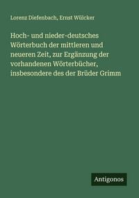 Produktbild: Hoch- und nieder-deutsches W&ouml;rterbuch der mittleren und neueren Zeit, zur Erg&auml;nzung der vorhandenen W&ouml;rterb&uuml;cher, insbesondere des der Br&uuml;der Grimm
