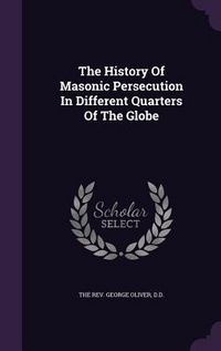 Produktbild: The History Of Masonic Persecution In Different Quarters Of The Globe