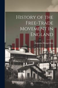 Produktbild: History of the Free-Trade Movement in England