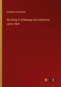 Produktbild: Der Krieg in Schleswig und J&uuml;tland im Jahre 1864